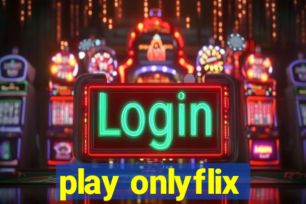 play onlyflix